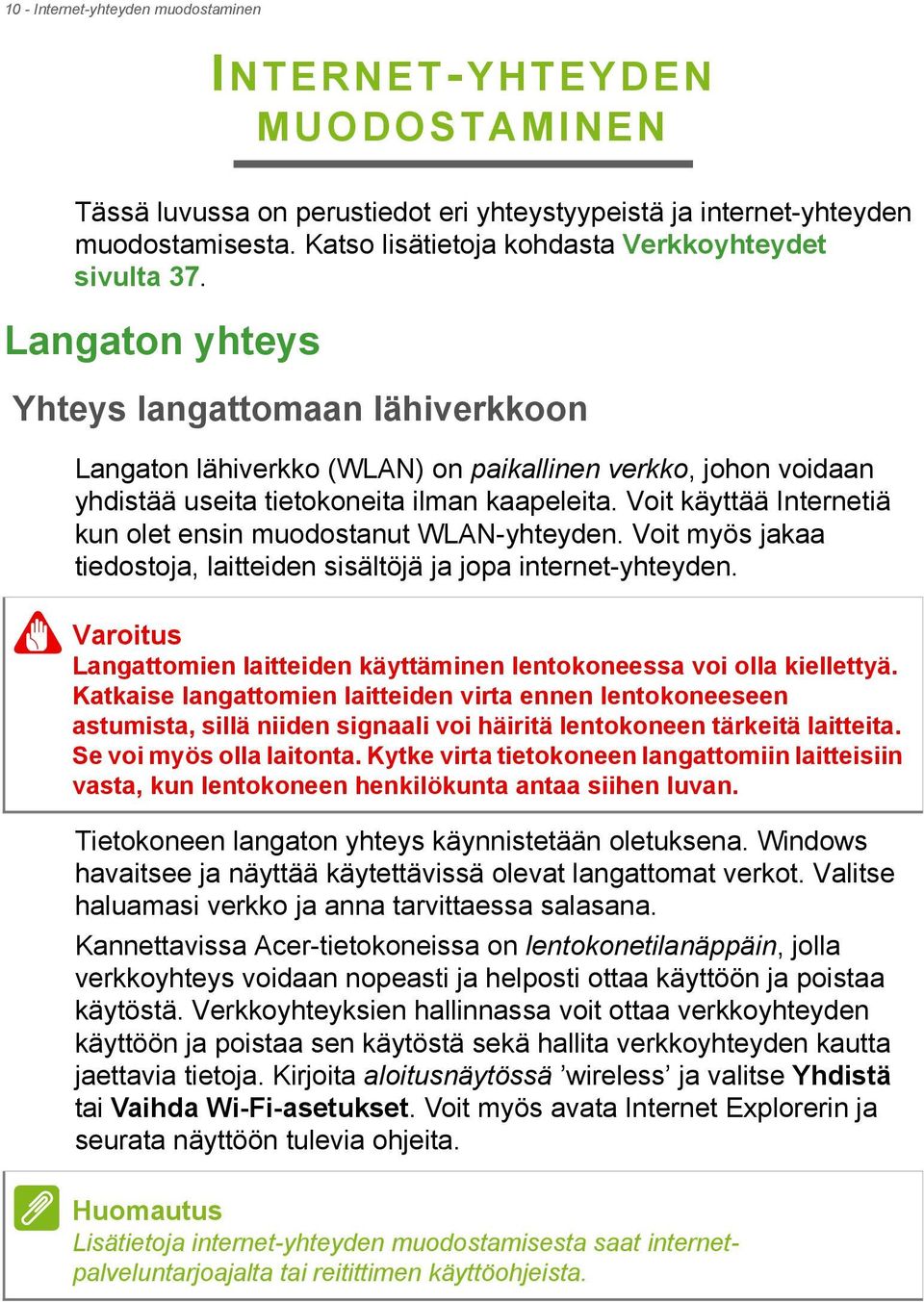 Langaton yhteys Yhteys langattomaan lähiverkkoon Langaton lähiverkko (WLAN) on paikallinen verkko, johon voidaan yhdistää useita tietokoneita ilman kaapeleita.