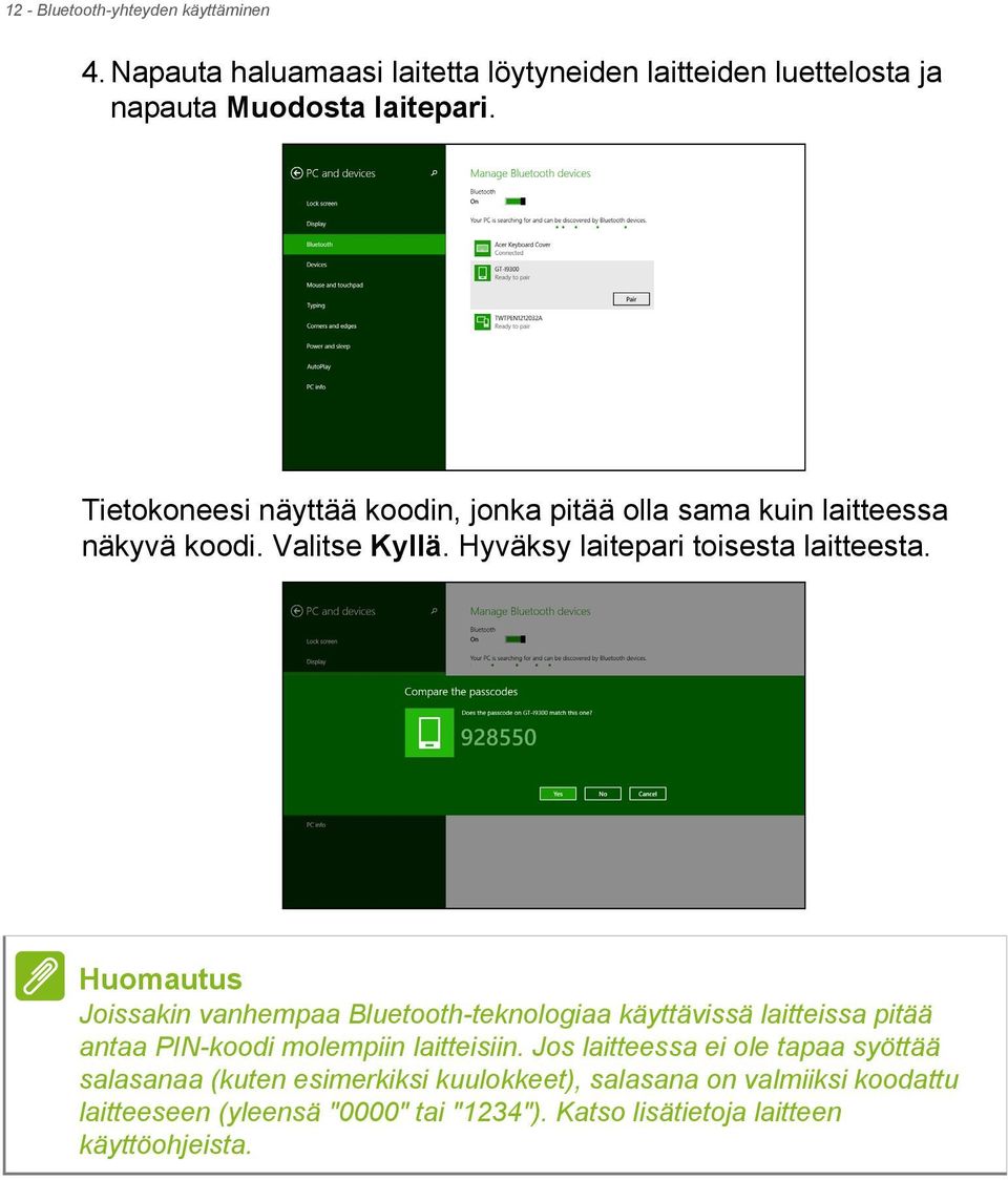 Huomautus Joissakin vanhempaa Bluetooth-teknologiaa käyttävissä laitteissa pitää antaa PIN-koodi molempiin laitteisiin.