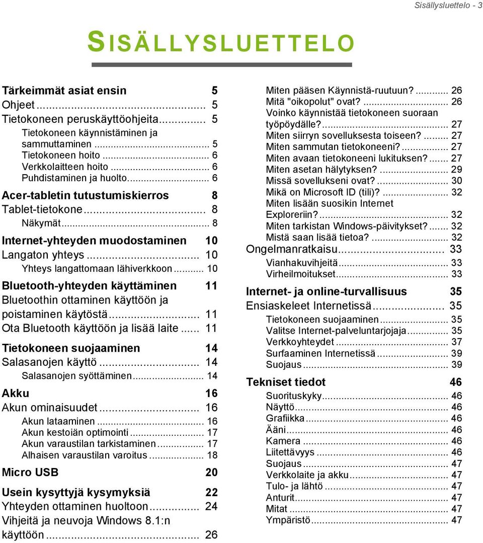 .. 10 Yhteys langattomaan lähiverkkoon... 10 Bluetooth-yhteyden käyttäminen 11 Bluetoothin ottaminen käyttöön ja poistaminen käytöstä... 11 Ota Bluetooth käyttöön ja lisää laite.