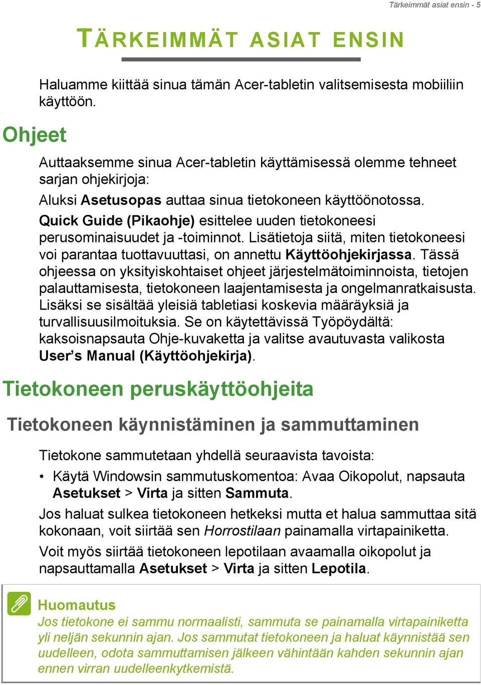 Quick Guide (Pikaohje) esittelee uuden tietokoneesi perusominaisuudet ja -toiminnot. Lisätietoja siitä, miten tietokoneesi voi parantaa tuottavuuttasi, on annettu Käyttöohjekirjassa.