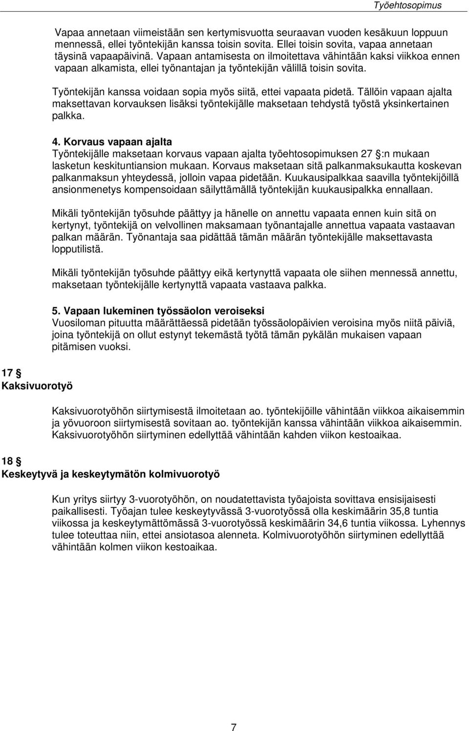 Työntekijän kanssa voidaan sopia myös siitä, ettei vapaata pidetä. Tällöin vapaan ajalta maksettavan korvauksen lisäksi työntekijälle maksetaan tehdystä työstä yksinkertainen palkka. 4.