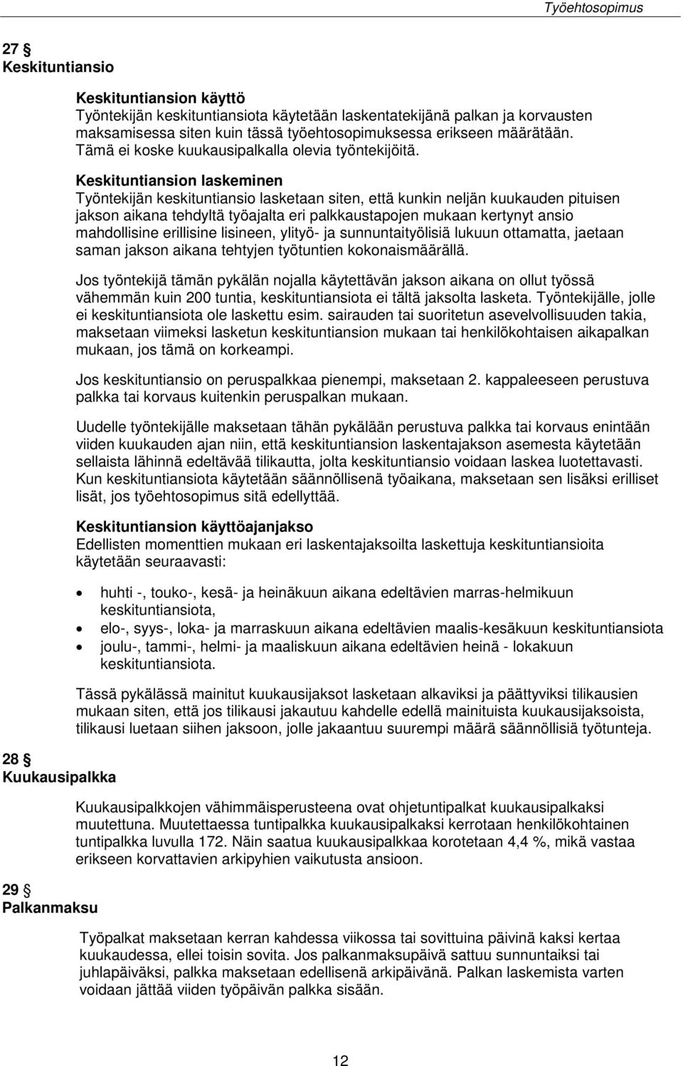 Keskituntiansion laskeminen Työntekijän keskituntiansio lasketaan siten, että kunkin neljän kuukauden pituisen jakson aikana tehdyltä työajalta eri palkkaustapojen mukaan kertynyt ansio mahdollisine