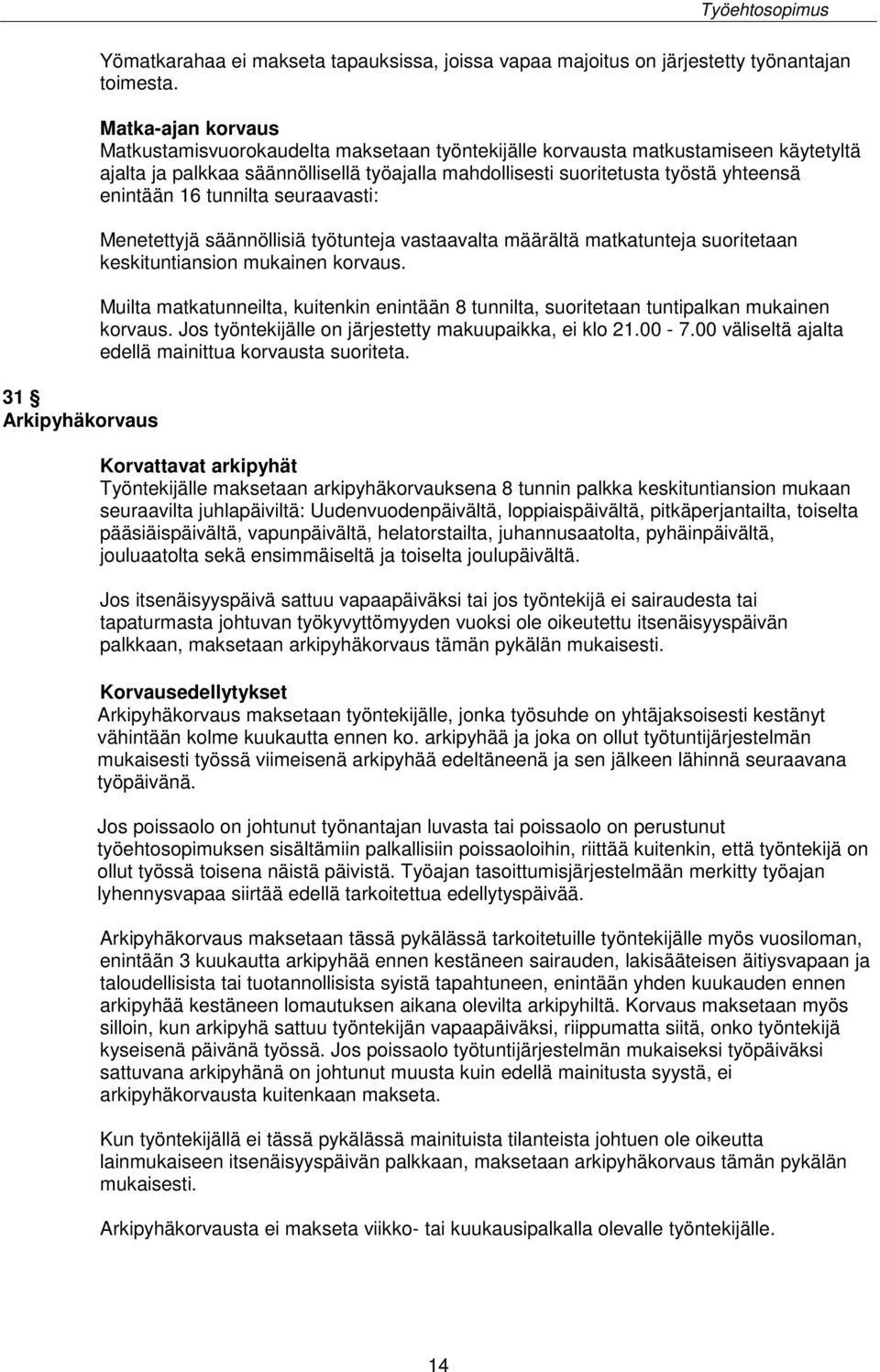 16 tunnilta seuraavasti: Menetettyjä säännöllisiä työtunteja vastaavalta määrältä matkatunteja suoritetaan keskituntiansion mukainen korvaus.