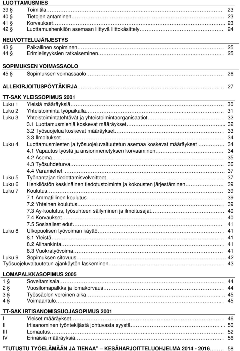 ... 30 Luku 2 Yhteistoiminta työpaikalla.... 31 Luku 3 Yhteistoimintatehtävät ja yhteistoimintaorganisaatiot. 32 3.1 Luottamusmiehiä koskevat määräykset... 32 3.2 Työsuojelua koskevat määräykset.