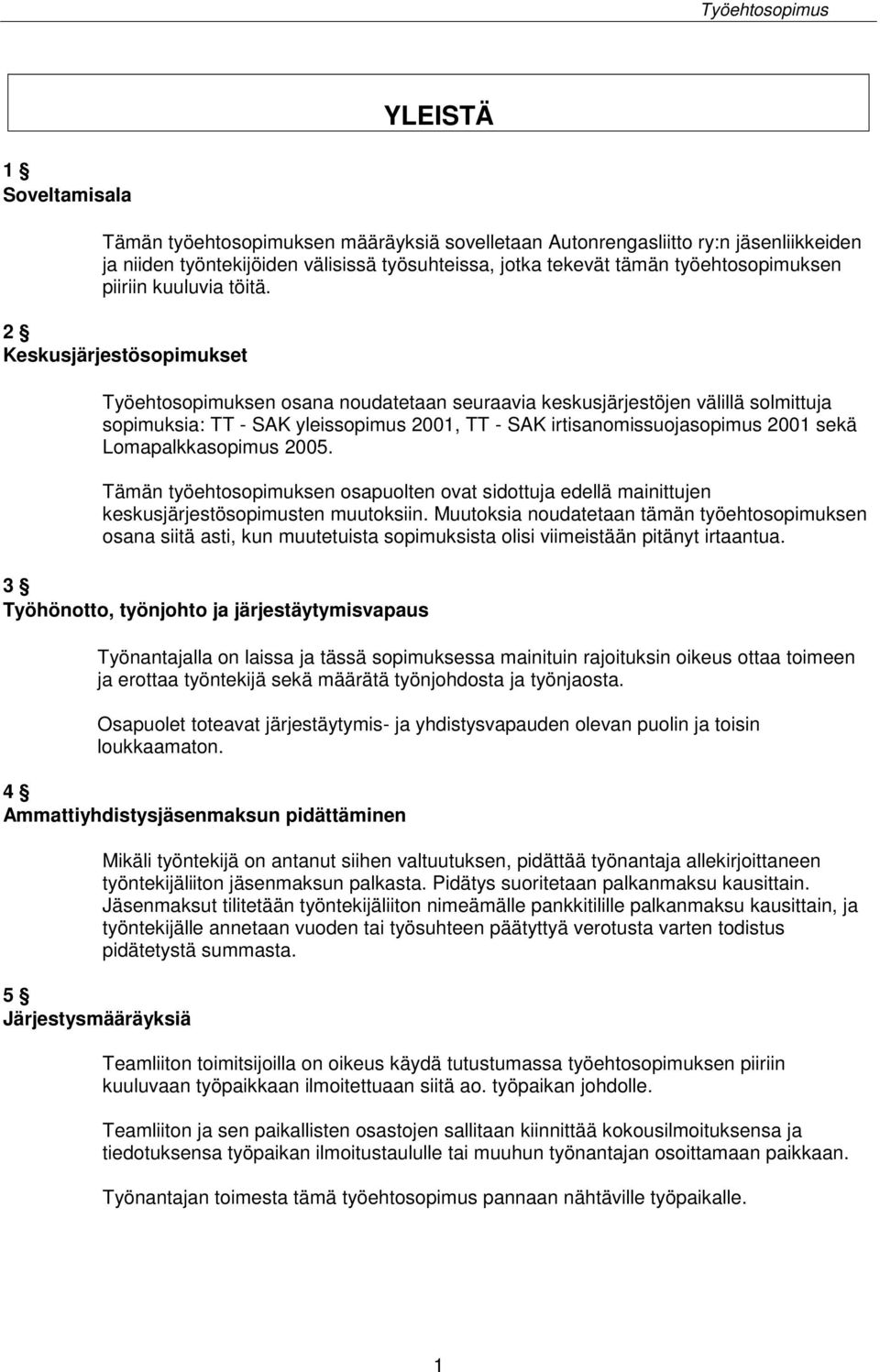 2 Keskusjärjestösopimukset Työehtosopimuksen osana noudatetaan seuraavia keskusjärjestöjen välillä solmittuja sopimuksia: TT - SAK yleissopimus 2001, TT - SAK irtisanomissuojasopimus 2001 sekä