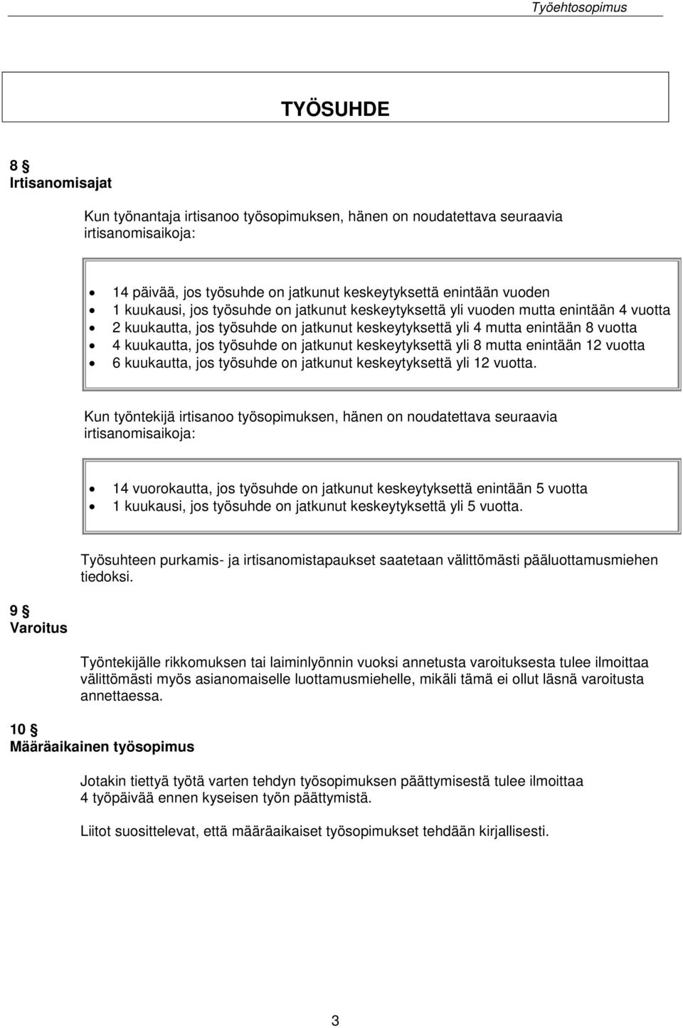 jatkunut keskeytyksettä yli 8 mutta enintään 12 vuotta 6 kuukautta, jos työsuhde on jatkunut keskeytyksettä yli 12 vuotta.