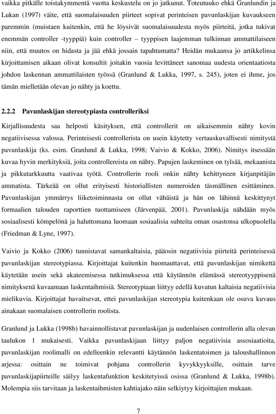 piirteitä, jotka tukivat enemmän controller -tyyppiä) kuin controller tyyppisen laajemman tulkinnan ammattilaiseen niin, että muutos on hidasta ja jää ehkä jossain tapahtumatta?