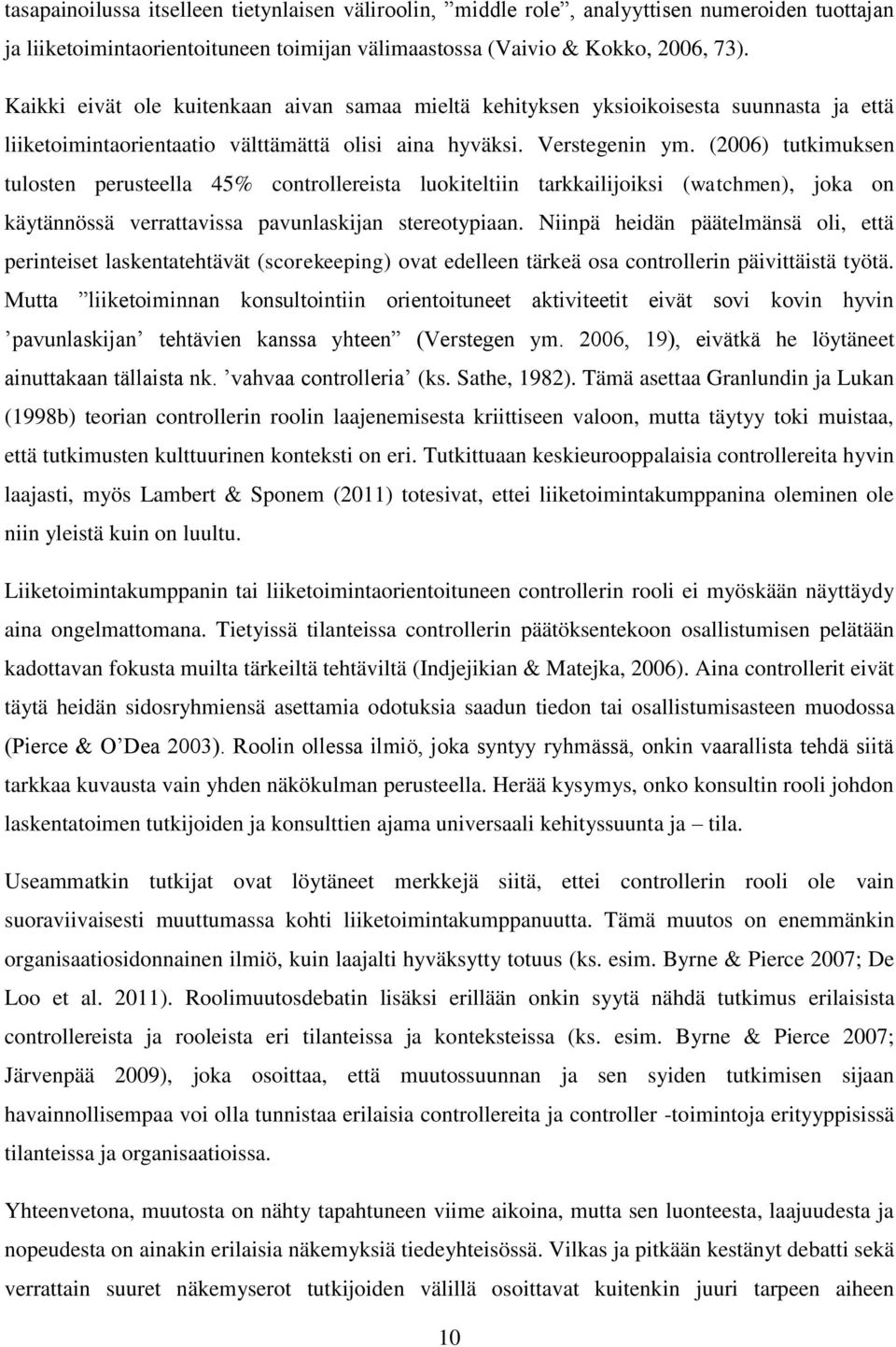 (2006) tutkimuksen tulosten perusteella 45% controllereista luokiteltiin tarkkailijoiksi (watchmen), joka on käytännössä verrattavissa pavunlaskijan stereotypiaan.