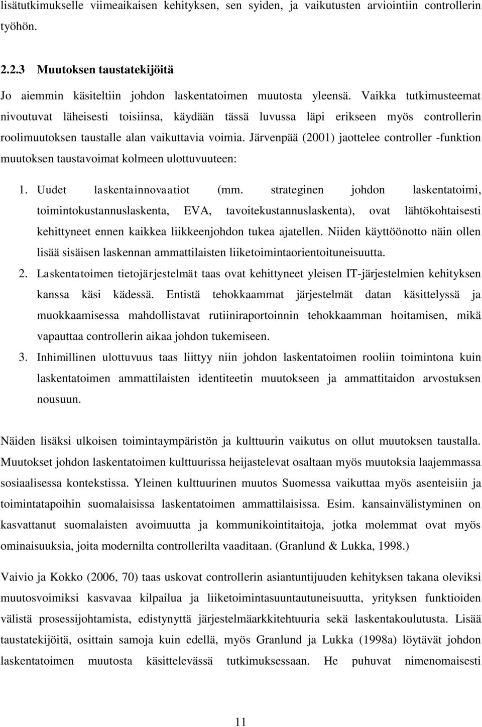 Järvenpää (2001) jaottelee controller -funktion muutoksen taustavoimat kolmeen ulottuvuuteen: 1. Uudet laskentainnovaatiot (mm.