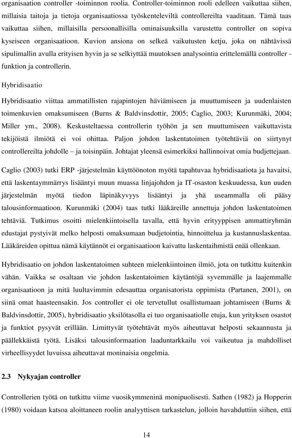 Kuvion ansiona on selkeä vaikutusten ketju, joka on nähtävissä sipulimallin avulla erityisen hyvin ja se selkiyttää muutoksen analysointia erittelemällä controller - funktion ja controllerin.