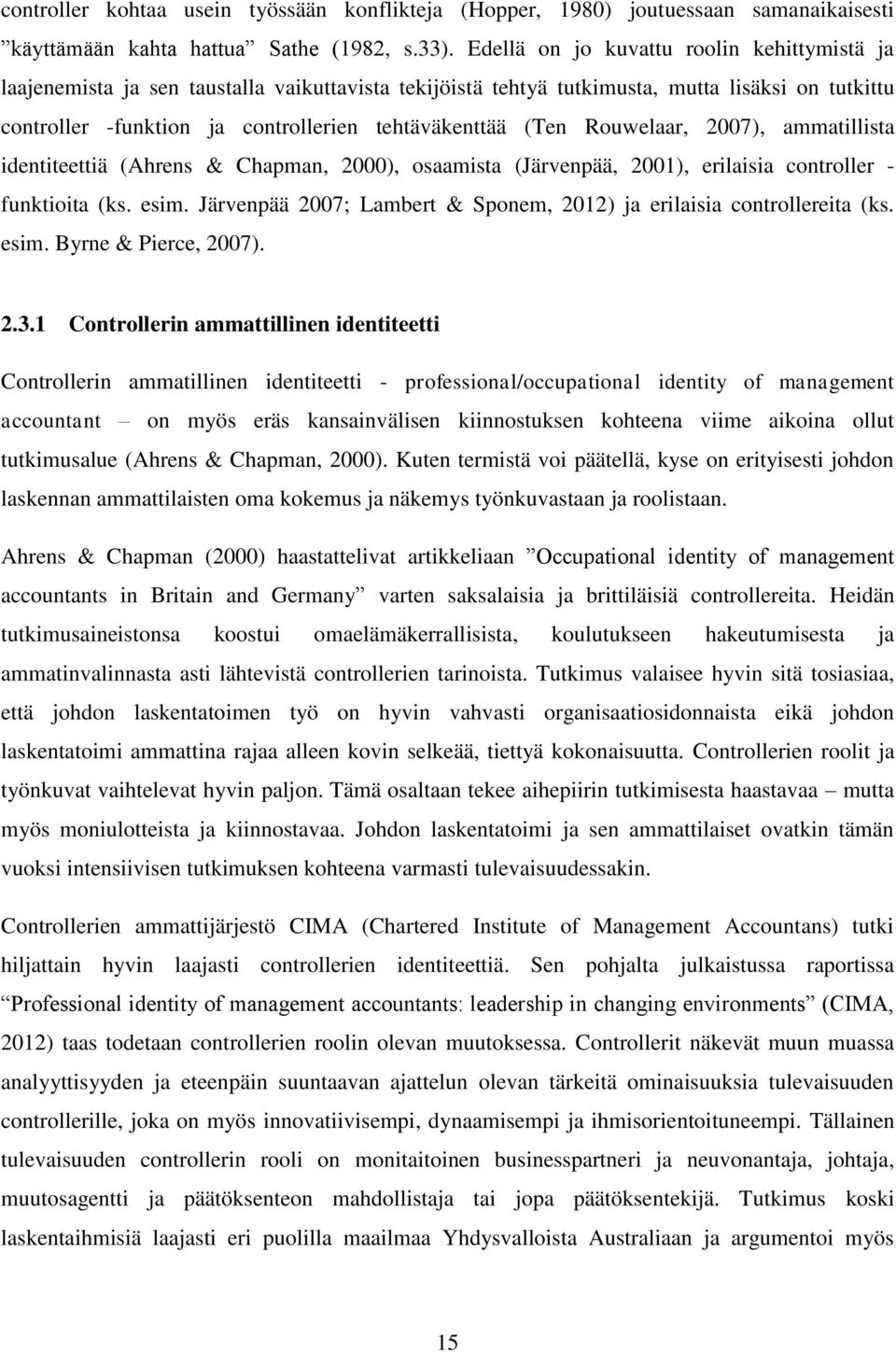 (Ten Rouwelaar, 2007), ammatillista identiteettiä (Ahrens & Chapman, 2000), osaamista (Järvenpää, 2001), erilaisia controller - funktioita (ks. esim.