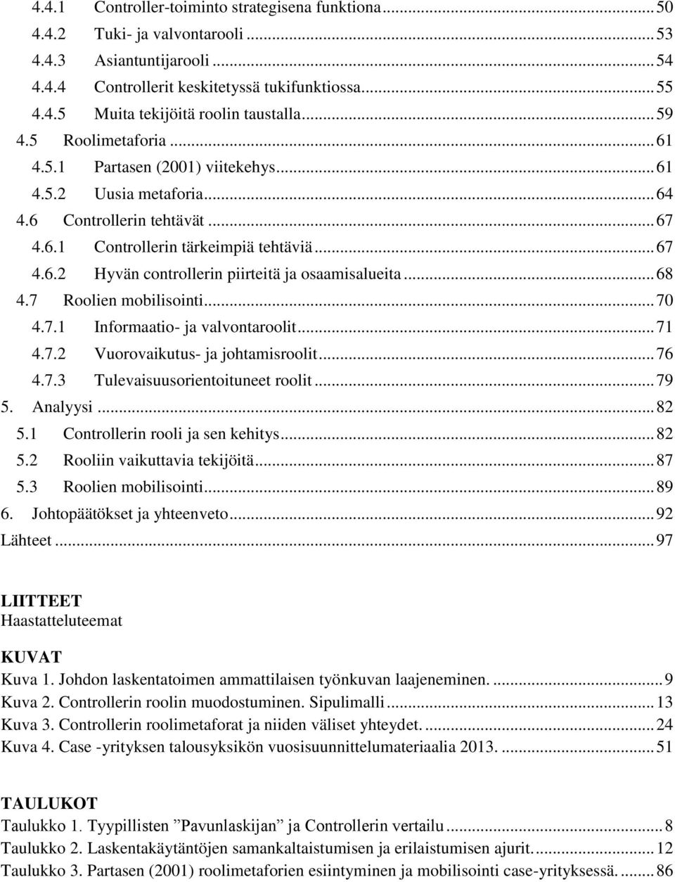 .. 68 4.7 Roolien mobilisointi... 70 4.7.1 Informaatio- ja valvontaroolit... 71 4.7.2 Vuorovaikutus- ja johtamisroolit... 76 4.7.3 Tulevaisuusorientoituneet roolit... 79 5. Analyysi... 82 5.