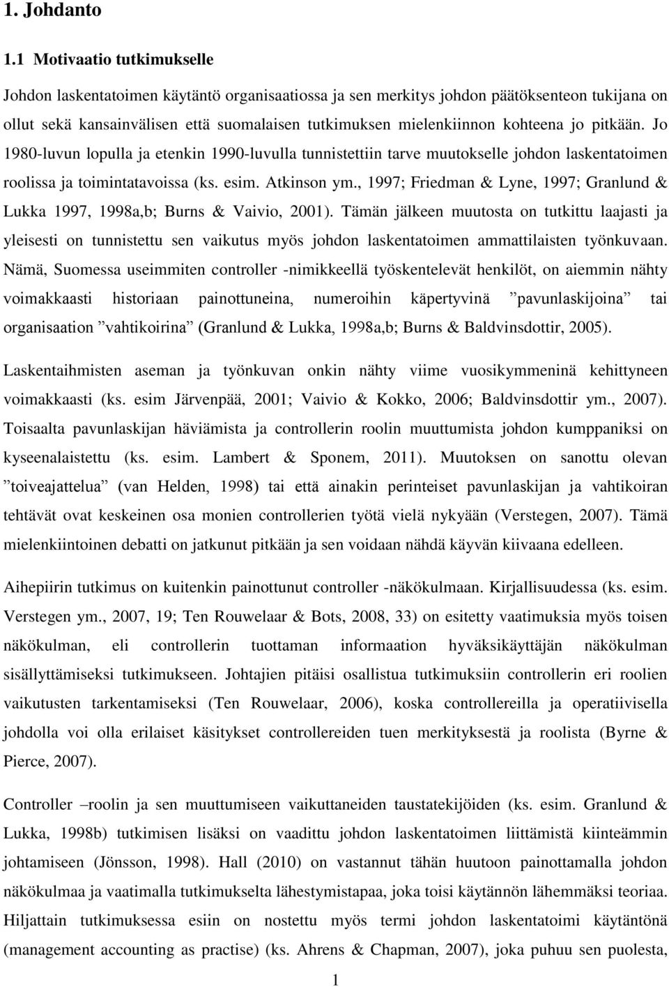 kohteena jo pitkään. Jo 1980-luvun lopulla ja etenkin 1990-luvulla tunnistettiin tarve muutokselle johdon laskentatoimen roolissa ja toimintatavoissa (ks. esim. Atkinson ym.