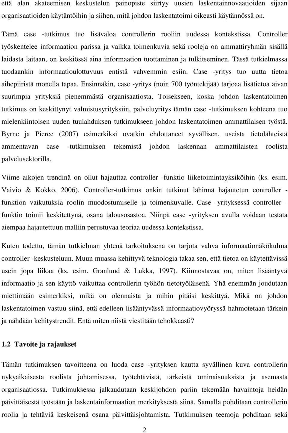 Controller työskentelee informaation parissa ja vaikka toimenkuvia sekä rooleja on ammattiryhmän sisällä laidasta laitaan, on keskiössä aina informaation tuottaminen ja tulkitseminen.