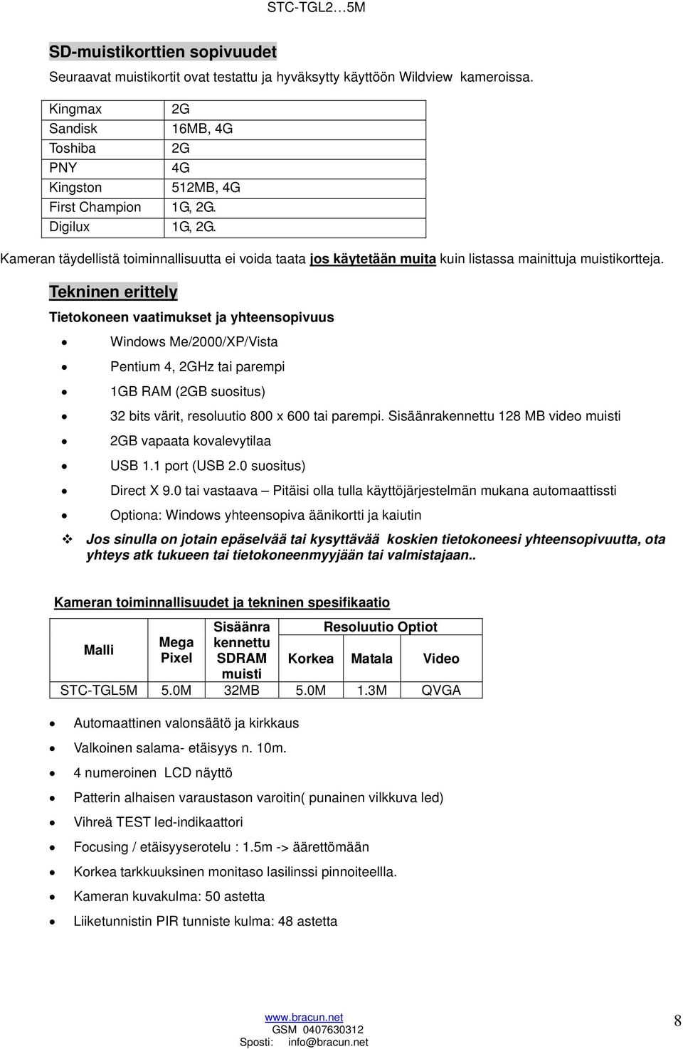 Tekninen erittely Tietokoneen vaatimukset ja yhteensopivuus Windows Me/2000/XP/Vista Pentium 4, 2GHz tai parempi 1GB RAM (2GB suositus) 32 bits värit, resoluutio 800 x 600 tai parempi.