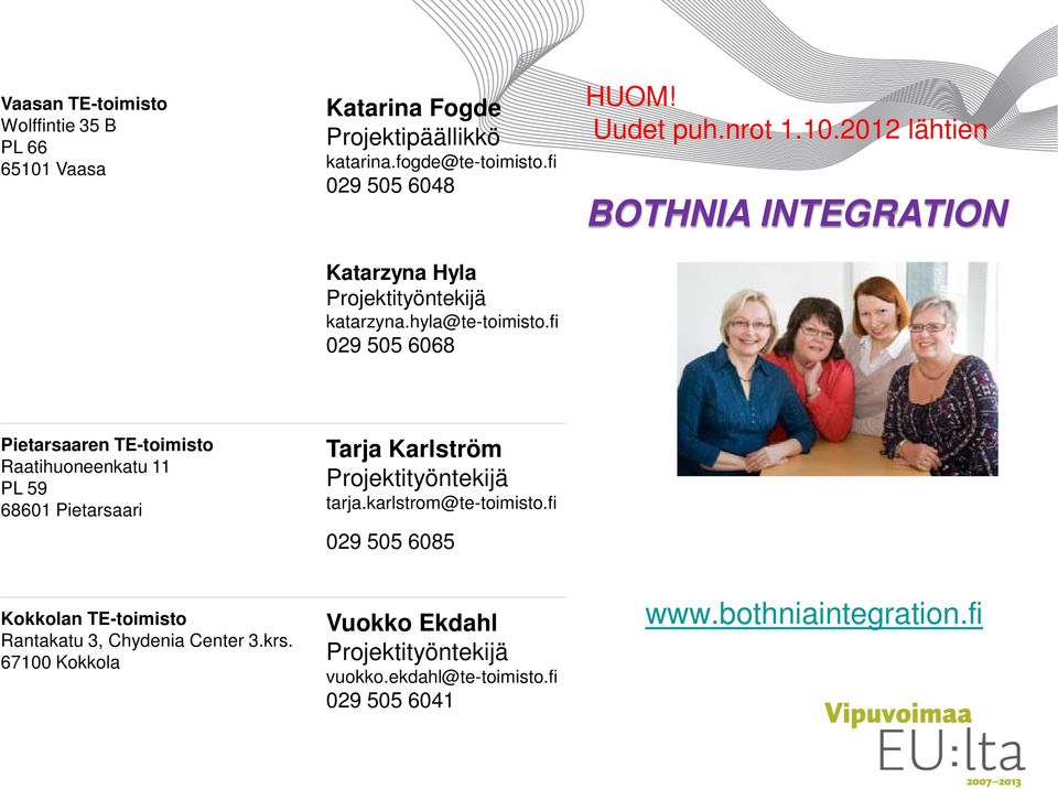 2012 lähtien BOTHNIA INTEGRATION Pietarsaaren TE-toimisto Raatihuoneenkatu 11 PL 59 68601 Pietarsaari Tarja Karlström Projektityöntekijä tarja.