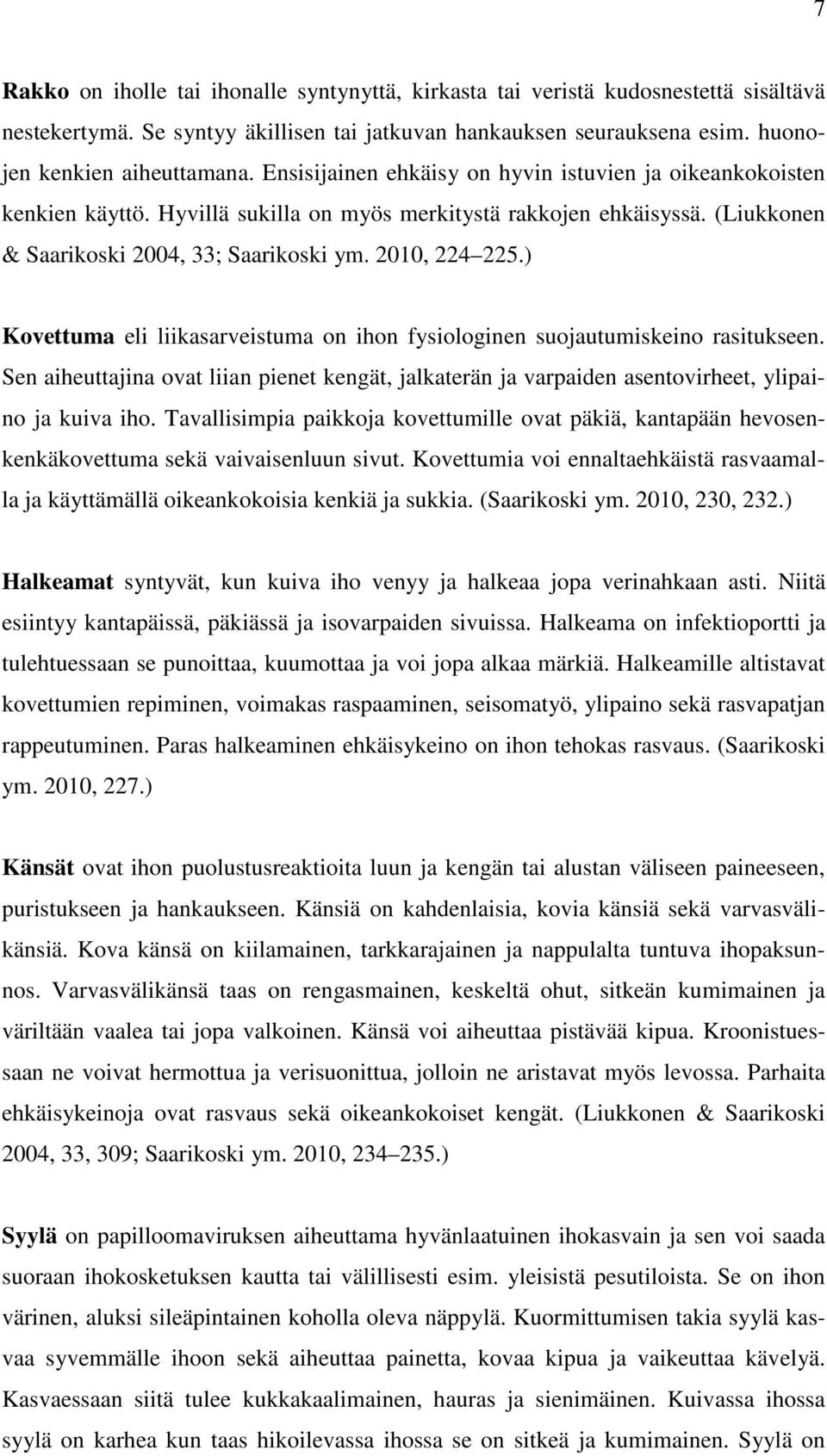 ) Kovettuma eli liikasarveistuma on ihon fysiologinen suojautumiskeino rasitukseen. Sen aiheuttajina ovat liian pienet kengät, jalkaterän ja varpaiden asentovirheet, ylipaino ja kuiva iho.