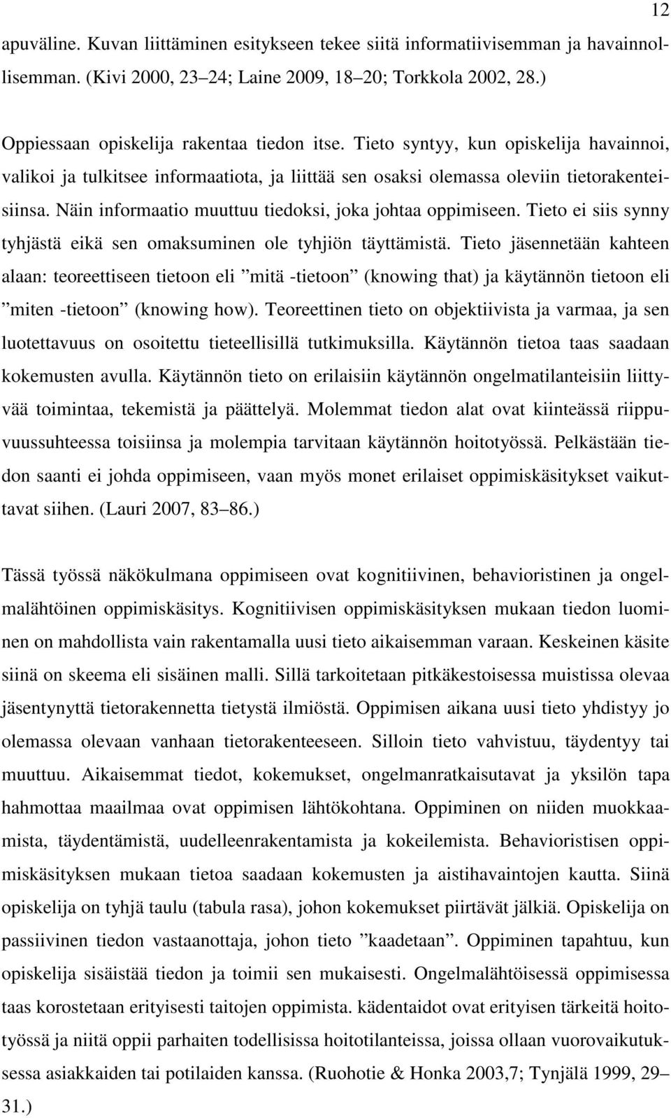 Tieto ei siis synny tyhjästä eikä sen omaksuminen ole tyhjiön täyttämistä.