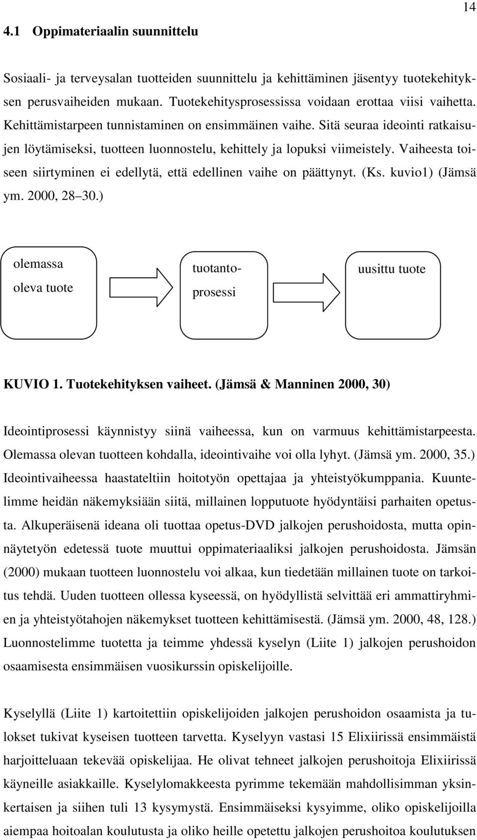 Sitä seuraa ideointi ratkaisujen löytämiseksi, tuotteen luonnostelu, kehittely ja lopuksi viimeistely. Vaiheesta toiseen siirtyminen ei edellytä, että edellinen vaihe on päättynyt. (Ks.