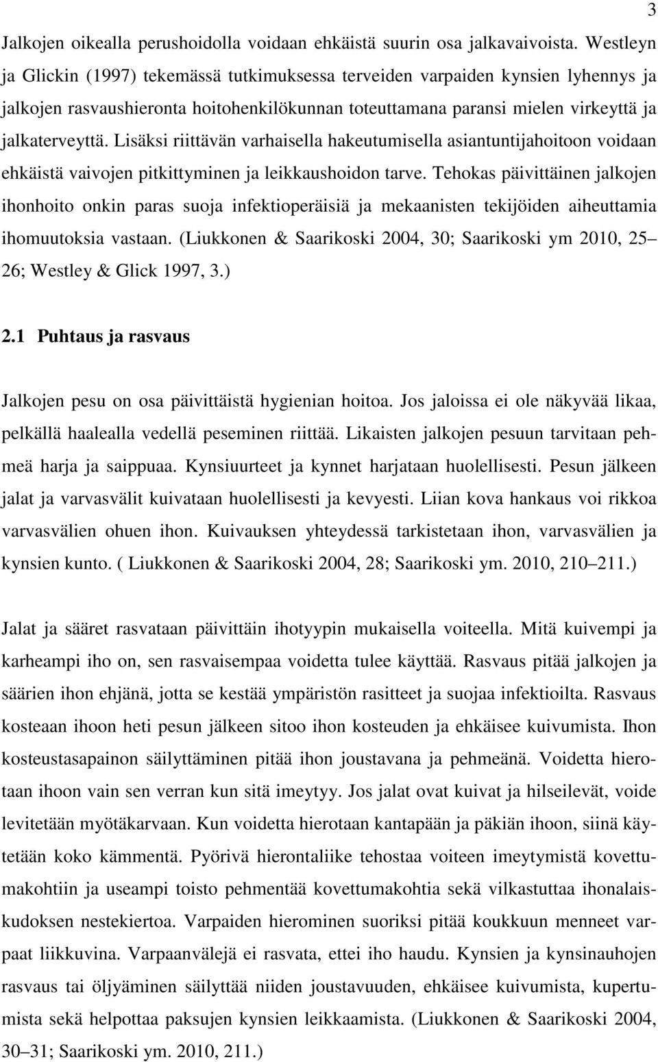 Lisäksi riittävän varhaisella hakeutumisella asiantuntijahoitoon voidaan ehkäistä vaivojen pitkittyminen ja leikkaushoidon tarve.