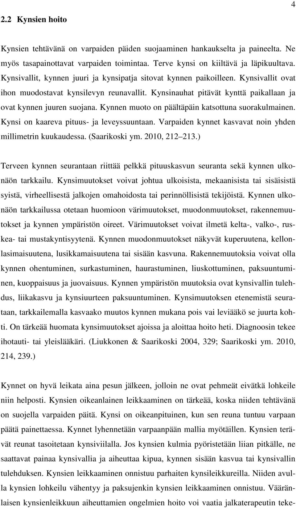 Kynnen muoto on päältäpäin katsottuna suorakulmainen. Kynsi on kaareva pituus- ja leveyssuuntaan. Varpaiden kynnet kasvavat noin yhden millimetrin kuukaudessa. (Saarikoski ym. 2010, 212 213.