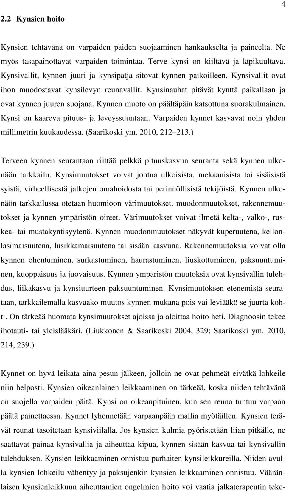 Kynnen muoto on päältäpäin katsottuna suorakulmainen. Kynsi on kaareva pituus- ja leveyssuuntaan. Varpaiden kynnet kasvavat noin yhden millimetrin kuukaudessa. (Saarikoski ym. 2010, 212 213.