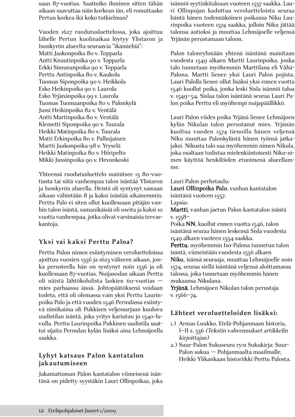 Topparla Erkki Simunanpoika 90 v. Topparla Perttu Antinpoika 80 v. Kaukola Tuomas Siponpoika 90 v. Heikkola Esko Heikinpoika 90 v. Laurola Esko Yrjänänpoika 99 v. Laurola Tuomas Tuomaanpoika 80 v.