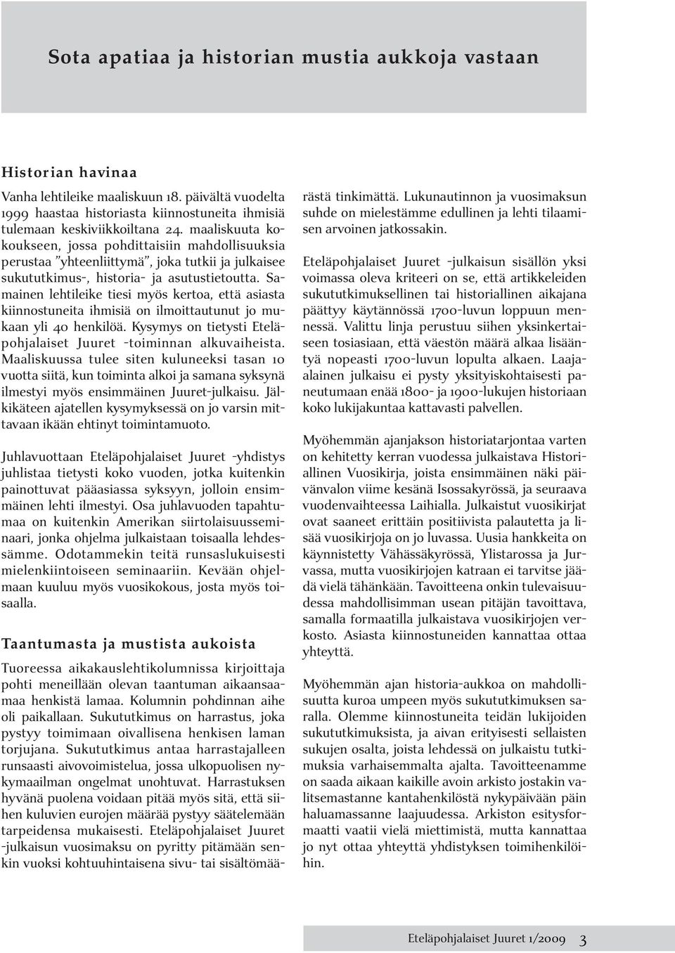 Samainen lehtileike tiesi myös kertoa, että asiasta kiinnostuneita ihmisiä on ilmoittautunut jo mukaan yli 40 henkilöä. Kysymys on tietysti Eteläpohjalaiset Juuret -toiminnan alkuvaiheista.