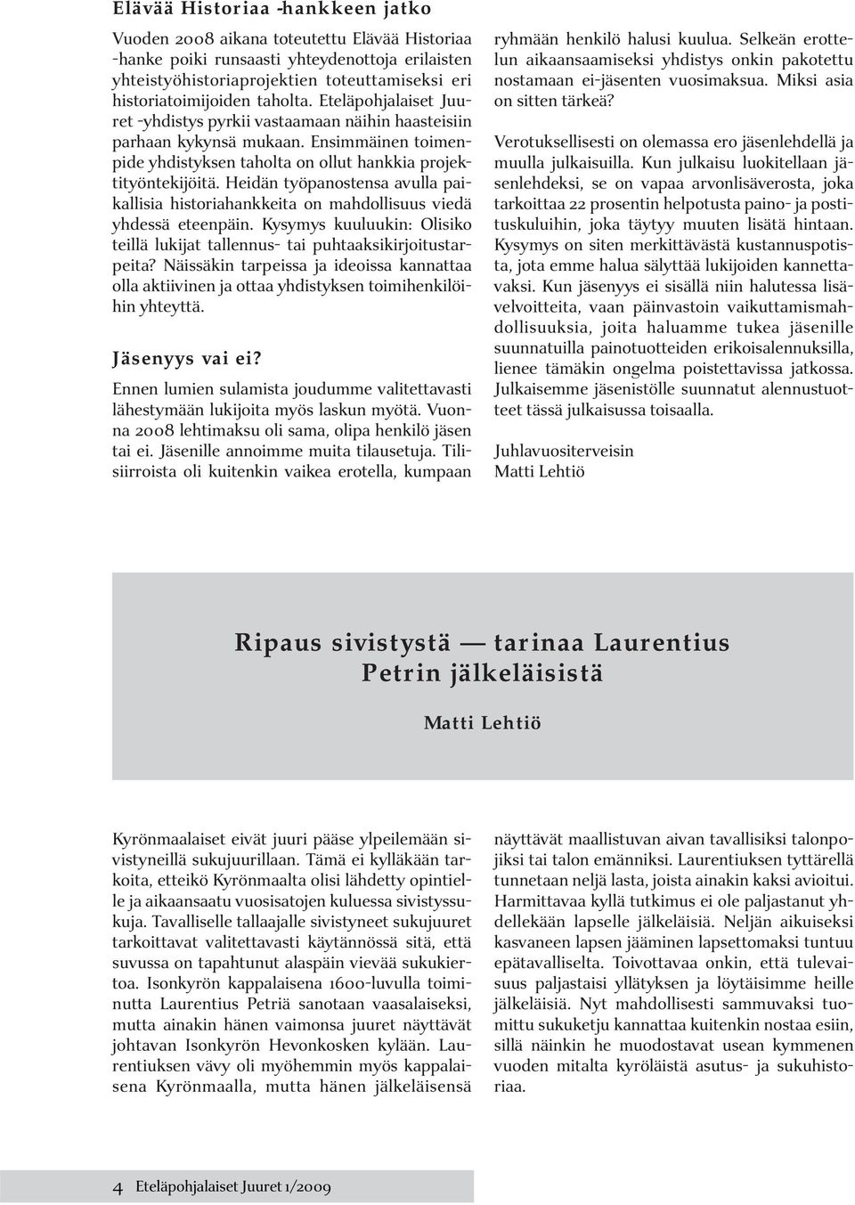 Heidän työpanostensa avulla paikallisia historiahankkeita on mahdollisuus viedä yhdessä eteenpäin. Kysymys kuuluukin: Olisiko teillä lukijat tallennus- tai puhtaaksikirjoitustarpeita?