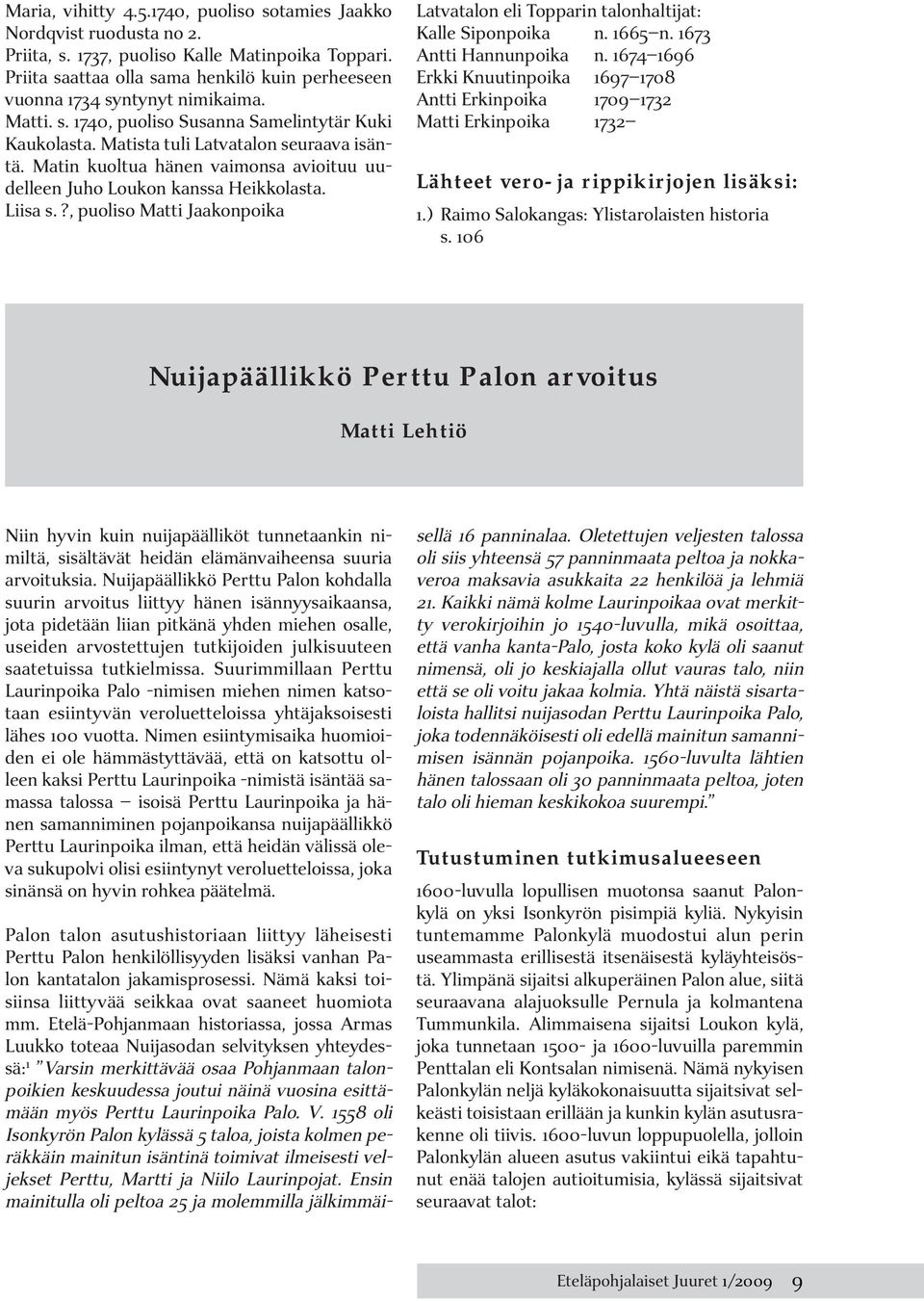 Matin kuoltua hänen vaimonsa avioituu uudelleen Juho Loukon kanssa Heikkolasta. Liisa s.?, puoliso Matti Jaakonpoika Latvatalon eli Topparin talonhaltijat: Kalle Siponpoika n. 1665 n.