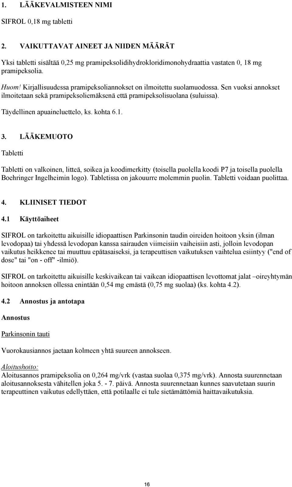 kohta 6.1. 3. LÄÄKEMUOTO Tabletti Tabletti on valkoinen, litteä, soikea ja koodimerkitty (toisella puolella koodi P7 ja toisella puolella Boehringer Ingelheimin logo).