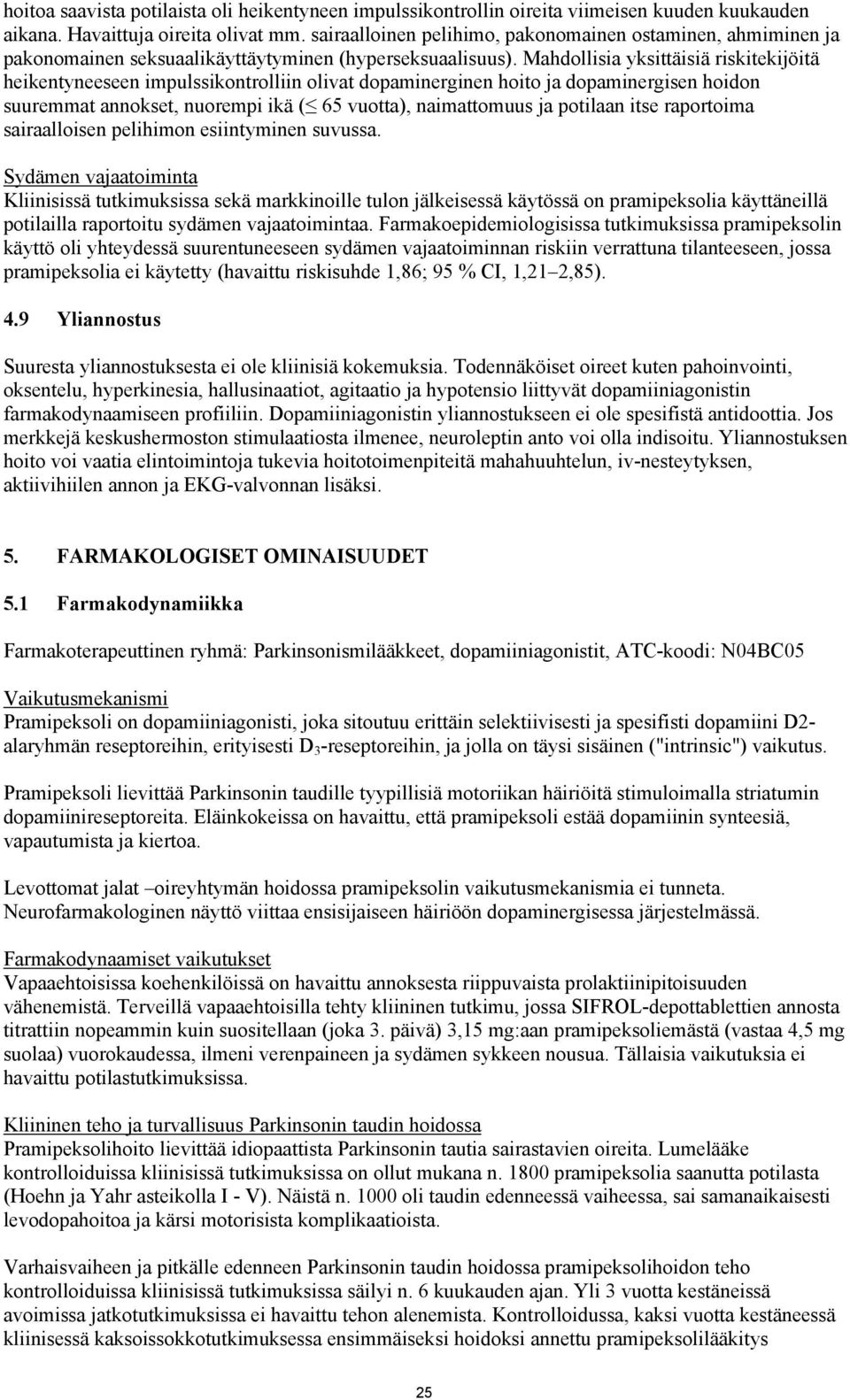 Mahdollisia yksittäisiä riskitekijöitä heikentyneeseen impulssikontrolliin olivat dopaminerginen hoito ja dopaminergisen hoidon suuremmat annokset, nuorempi ikä ( 65 vuotta), naimattomuus ja potilaan