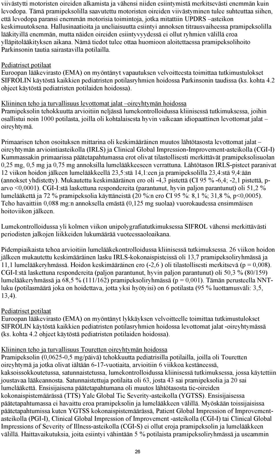 Hallusinaatioita ja uneliaisuutta esiintyi annoksen titrausvaiheessa pramipeksolilla lääkityillä enemmän, mutta näiden oireiden esiintyvyydessä ei ollut ryhmien välillä eroa ylläpitolääkityksen