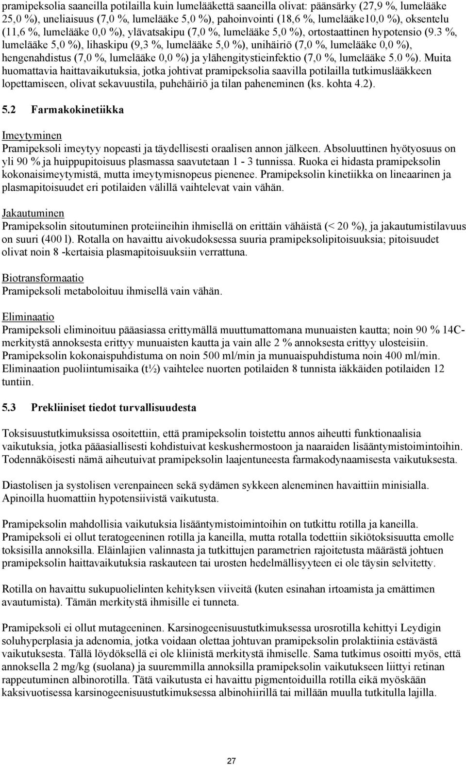 3 %, lumelääke 5,0 %), lihaskipu (9,3 %, lumelääke 5,0 %), unihäiriö (7,0 %, lumelääke 0,0 %), hengenahdistus (7,0 %, lumelääke 0,0 %) ja ylähengitystieinfektio (7,0 %, lumelääke 5.0 %). Muita huomattavia haittavaikutuksia, jotka johtivat pramipeksolia saavilla potilailla tutkimuslääkkeen lopettamiseen, olivat sekavuustila, puhehäiriö ja tilan paheneminen (ks.