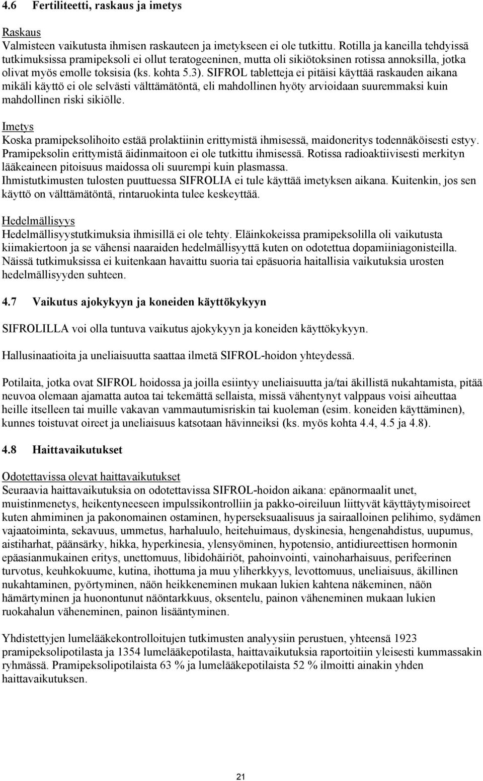 SIFROL tabletteja ei pitäisi käyttää raskauden aikana mikäli käyttö ei ole selvästi välttämätöntä, eli mahdollinen hyöty arvioidaan suuremmaksi kuin mahdollinen riski sikiölle.