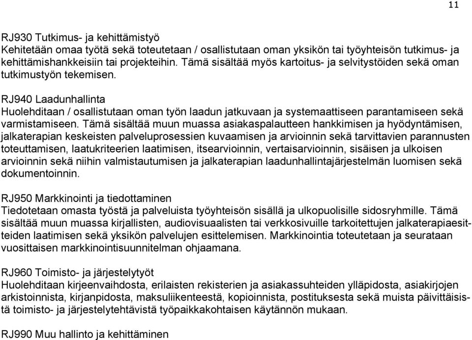 RJ940 Laadunhallinta Huolehditaan / osallistutaan oman työn laadun jatkuvaan ja systemaattiseen parantamiseen sekä varmistamiseen.