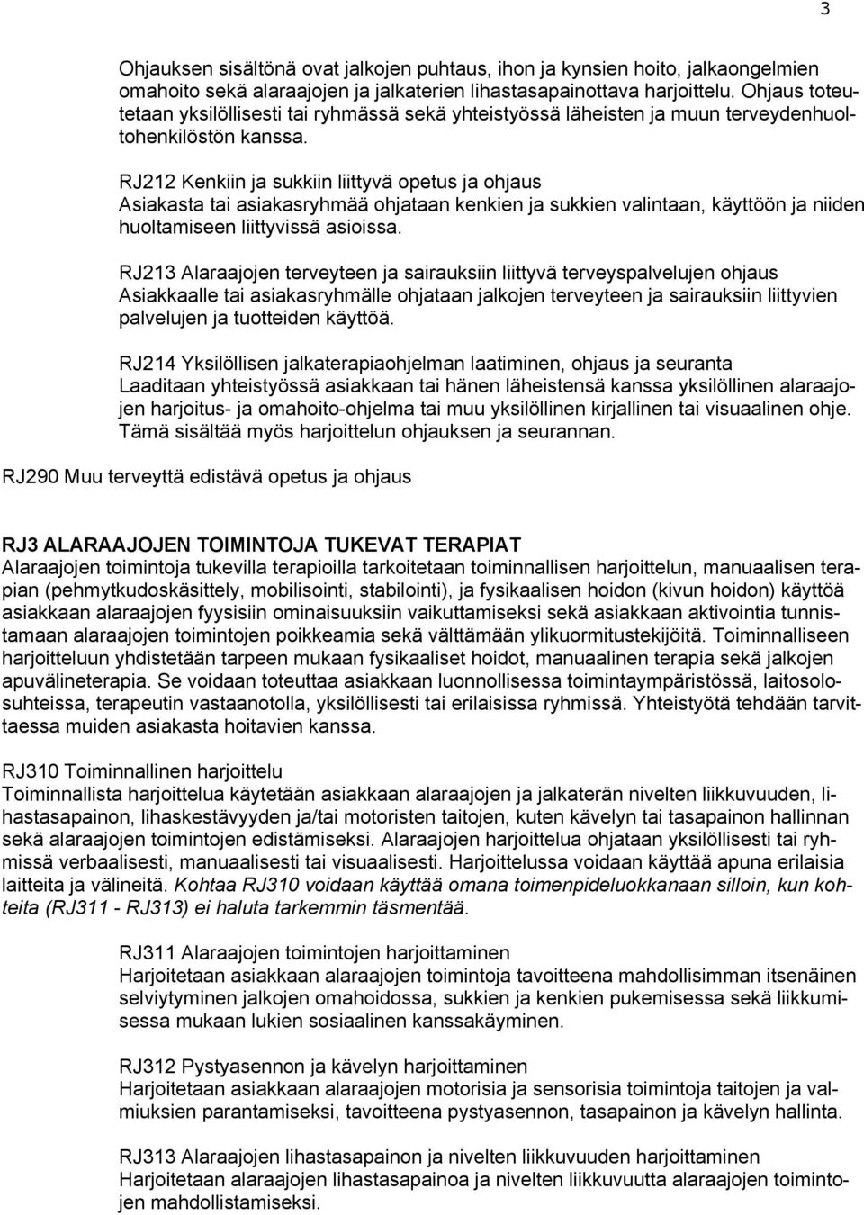 RJ212 Kenkiin ja sukkiin liittyvä opetus ja ohjaus Asiakasta tai asiakasryhmää ohjataan kenkien ja sukkien valintaan, käyttöön ja niiden huoltamiseen liittyvissä asioissa.