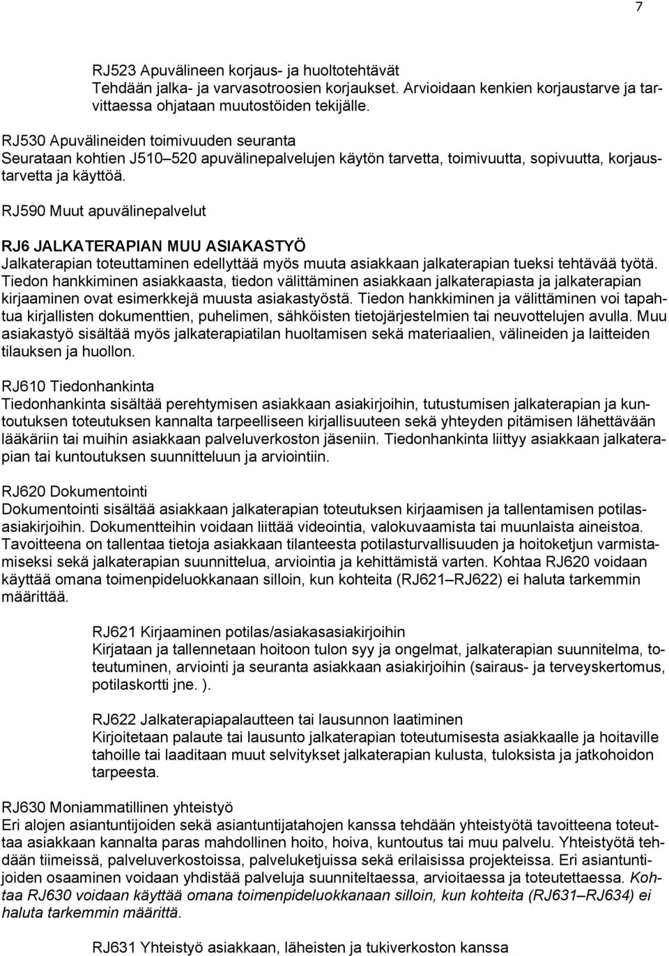 RJ590 Muut apuvälinepalvelut RJ6 JALKATERAPIAN MUU ASIAKASTYÖ Jalkaterapian toteuttaminen edellyttää myös muuta asiakkaan jalkaterapian tueksi tehtävää työtä.