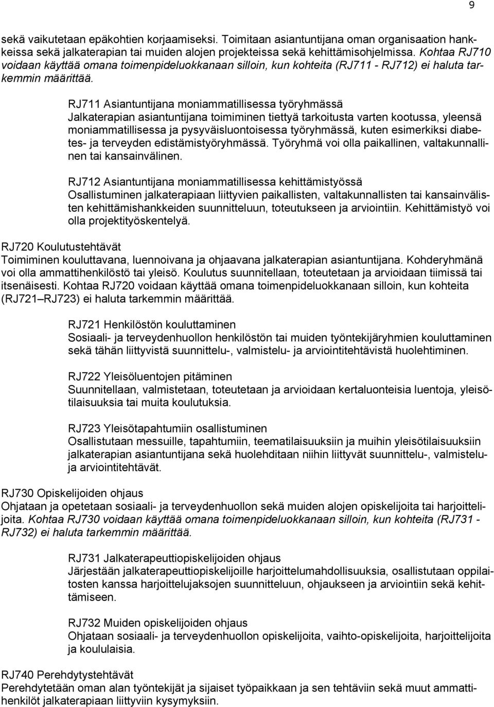 RJ711 Asiantuntijana moniammatillisessa työryhmässä Jalkaterapian asiantuntijana toimiminen tiettyä tarkoitusta varten kootussa, yleensä moniammatillisessa ja pysyväisluontoisessa työryhmässä, kuten