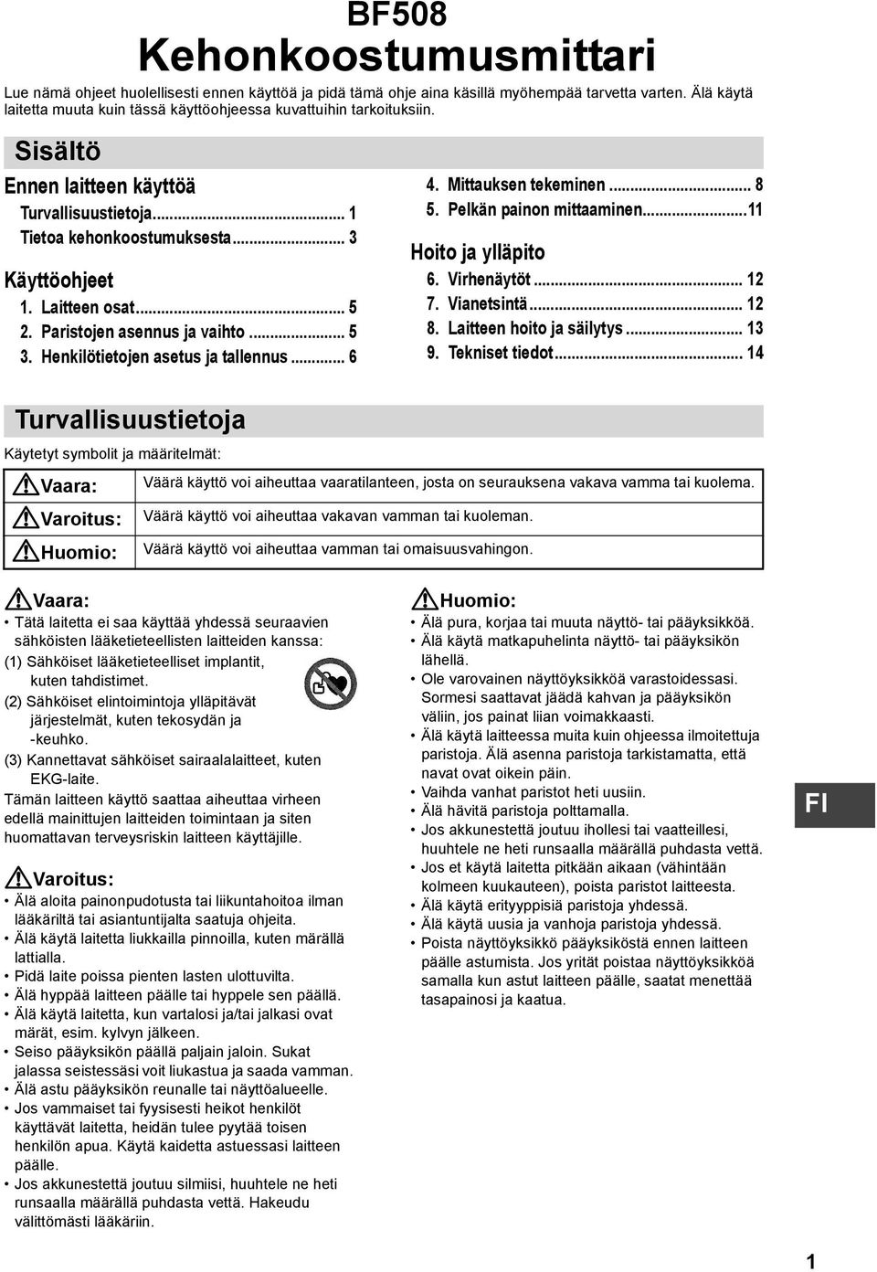 .. 5 2. Paristojen asennus ja vaihto... 5 3. Henkilötietojen asetus ja tallennus... 6 4. Mittauksen tekeminen... 8 5. Pelkän painon mittaaminen...11 Hoito ja ylläpito 6. Virhenäytöt... 12 7.