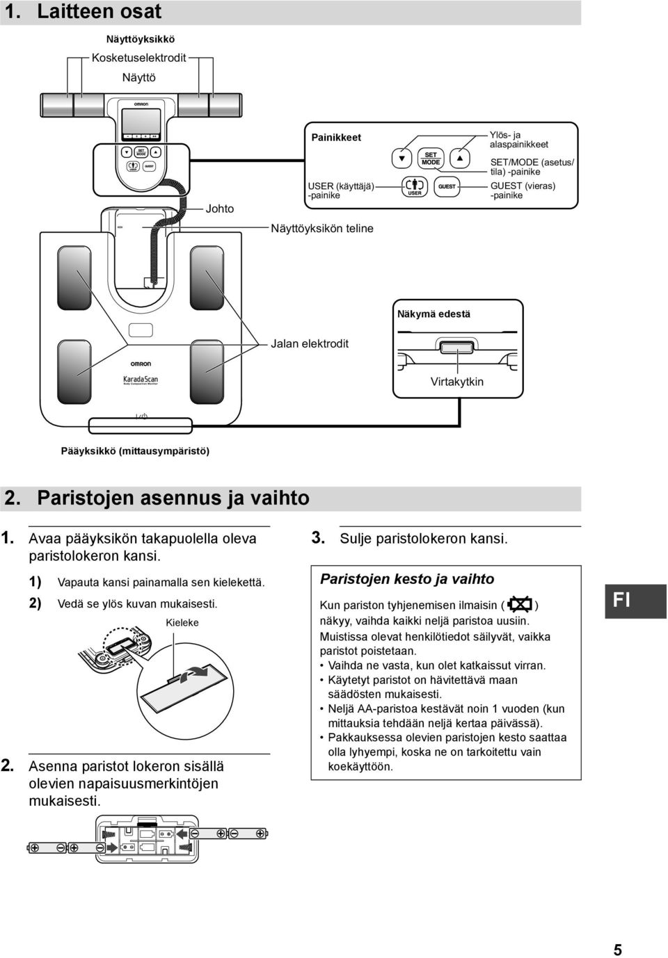 1) Vapauta kansi painamalla sen kielekettä. 2) Vedä se ylös kuvan mukaisesti. Kieleke 2. Asenna paristot lokeron sisällä olevien napaisuusmerkintöjen mukaisesti. 3. Sulje paristolokeron kansi.