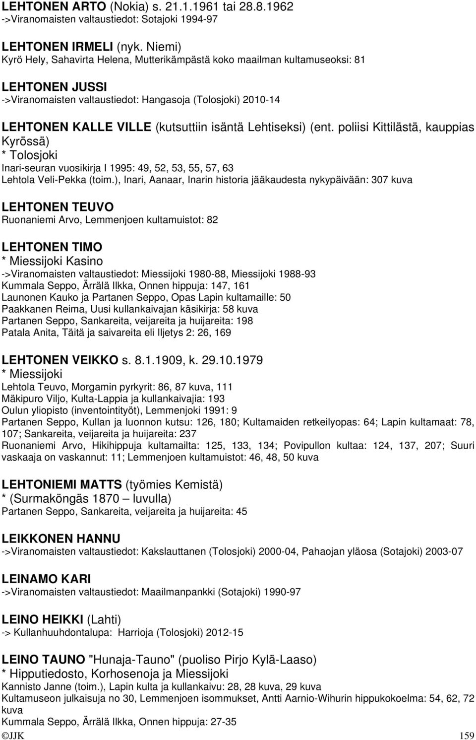 Lehtiseksi) (ent. poliisi Kittilästä, kauppias Kyrössä) * Tolosjoki Inari-seuran vuosikirja I 1995: 49, 52, 53, 55, 57, 63 Lehtola Veli-Pekka (toim.