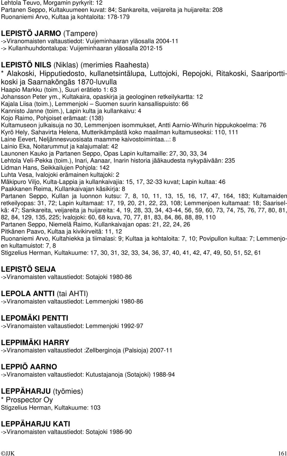 kullanetsintälupa, Luttojoki, Repojoki, Ritakoski, Saariporttikoski ja Saarnaköngäs 1870-luvulla Haapio Markku (toim.), Suuri erätieto 1: 63 Johansson Peter ym.