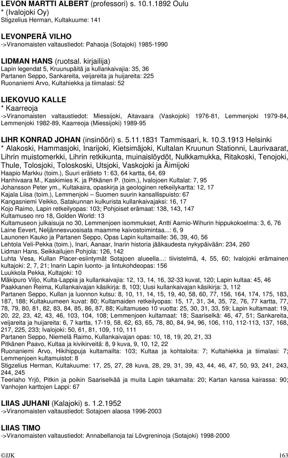 ->Viranomaisten valtaustiedot: Miessijoki, Aitavaara (Vaskojoki) 1976-81, Lemmenjoki 1979-84, Lemmenjoki 1982-89, Kaarreoja (Miessijoki) 1989-95 LIHR KONRAD JOHAN (insinööri) s. 5.11.