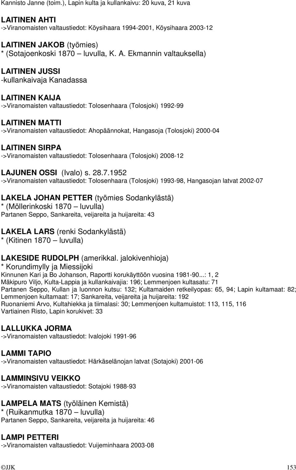 TI ->Viranomaisten valtaustiedot: Köysihaara 1994-2001, Köysihaara 2003-12 LAITINEN JAKOB (työmies) * (Sotajoenkoski 1870 luvulla, K. A.