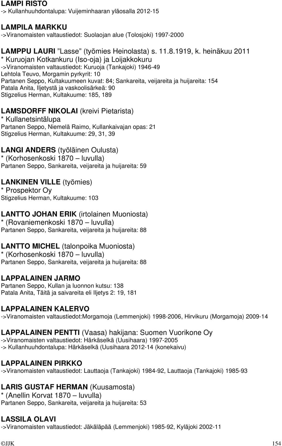 heinäkuu 2011 * Kuruojan Kotkankuru (Iso-oja) ja Loijakkokuru ->Viranomaisten valtaustiedot: Kuruoja (Tankajoki) 1946-49 Lehtola Teuvo, Morgamin pyrkyrit: 10 Partanen Seppo, Kultakuumeen kuvat: 84;