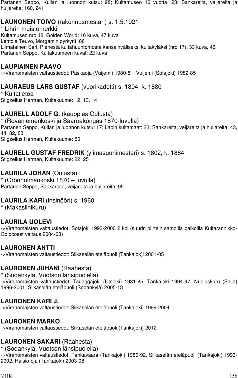 33 kuva, 46 Partanen Seppo, Kultakuumeen kuvat: 22 kuva LAUPIAINEN PAAVO ->Viranomaisten valtaustiedot: Paskaoja (Vuijemi) 1980-81, Vuijemi (Sotajoki) 1982-85 LAURAEUS LARS GUSTAF (vuorikadetti) s.