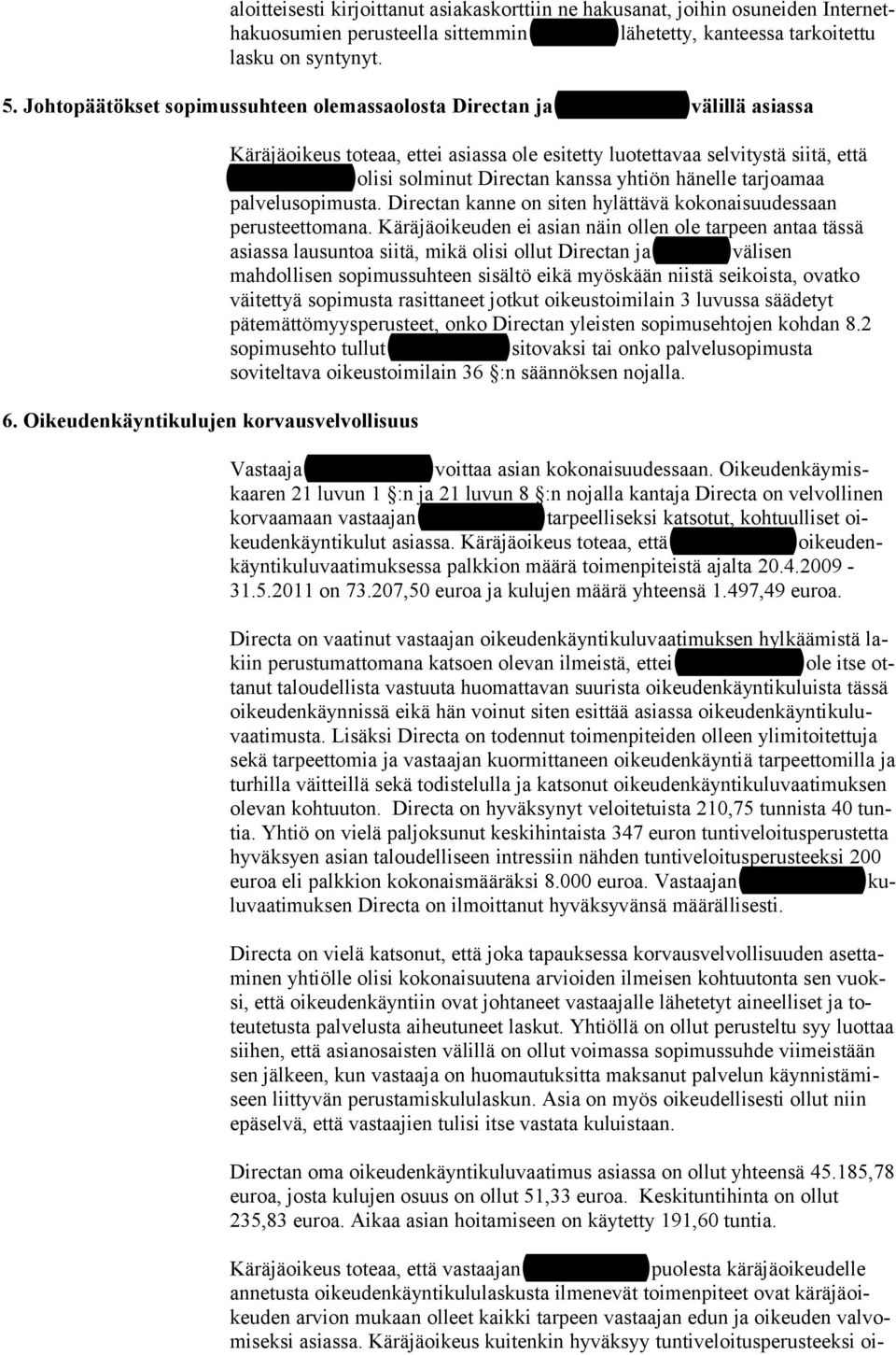 Oikeudenkäyntikulujen korvausvelvollisuus Käräjäoikeus toteaa, ettei asiassa ole esitetty luotettavaa selvitystä siitä, että Jesse Kuronen olisi solminut Directan kanssa yhtiön hänelle tarjoamaa