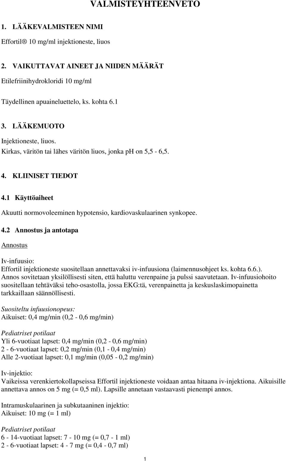 KLIINISET TIEDOT 4.1 Käyttöaiheet Akuutti normovoleeminen hypotensio, kardiovaskulaarinen synkopee. 4.2 Annostus ja antotapa Annostus Iv-infuusio: Effortil injektioneste suositellaan annettavaksi iv-infuusiona (laimennusohjeet ks.