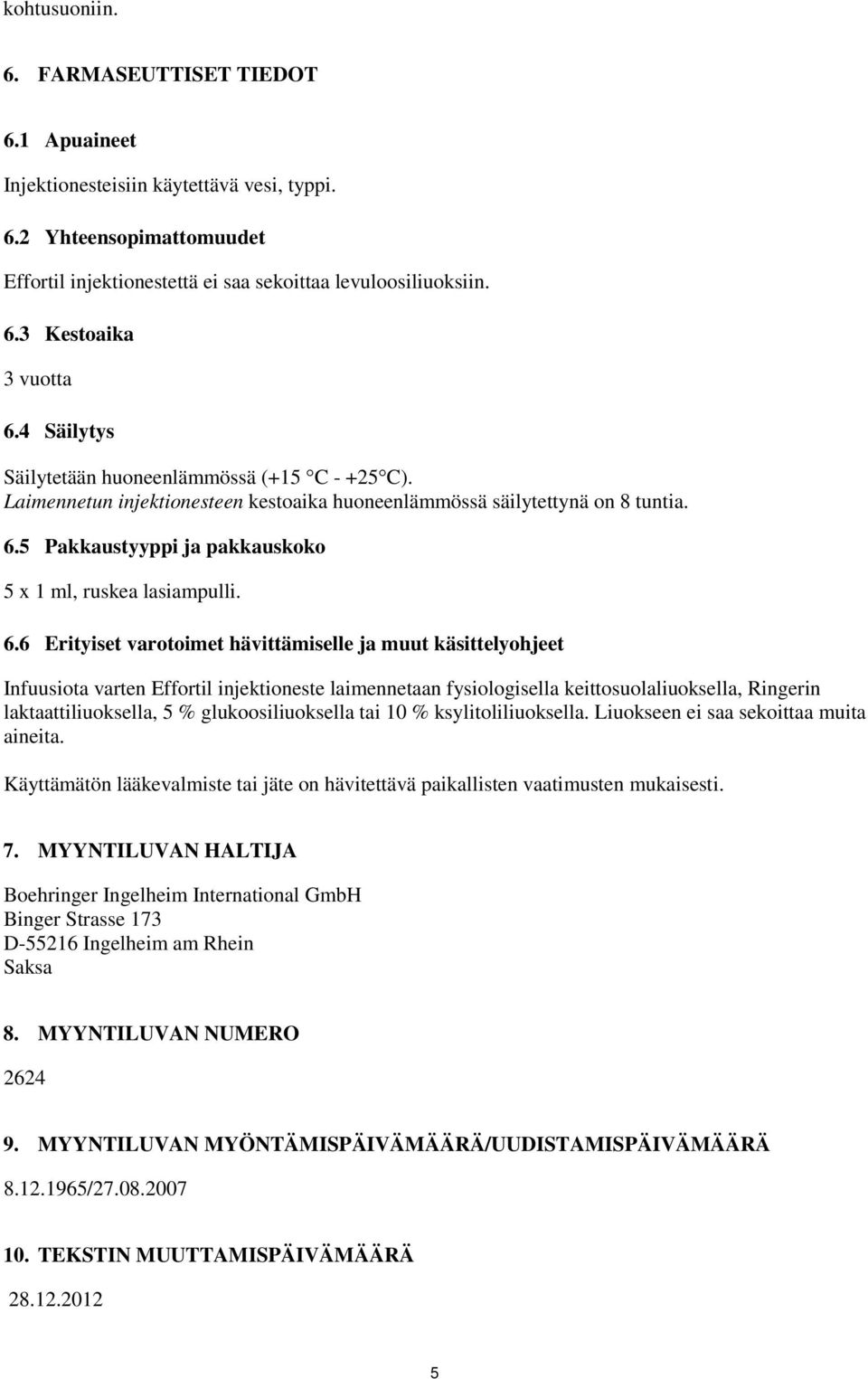 6.6 Erityiset varotoimet hävittämiselle ja muut käsittelyohjeet Infuusiota varten Effortil injektioneste laimennetaan fysiologisella keittosuolaliuoksella, Ringerin laktaattiliuoksella, 5 %